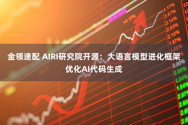 金领速配 AIRI研究院开源：大语言模型进化框架优化AI代码生成
